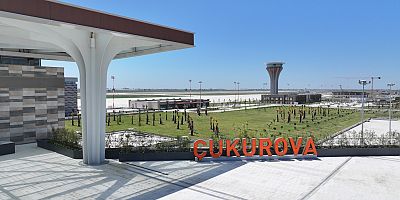 ÇUKUROVA HAVALİMANI 10 AĞUSTOS’TA AÇILIYOR