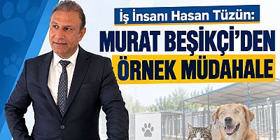 İş İnsanı Hasan Tüzün: Murat Beşikçi'den Örnek Müdahale